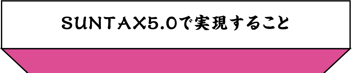 SUNTAX5.0で実現すること